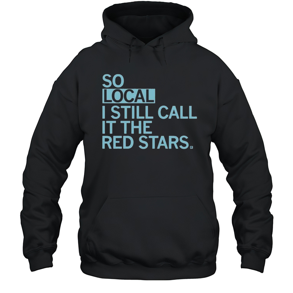 So Local I Still Call In The Red Stars T-shirt Unisex Hoodie