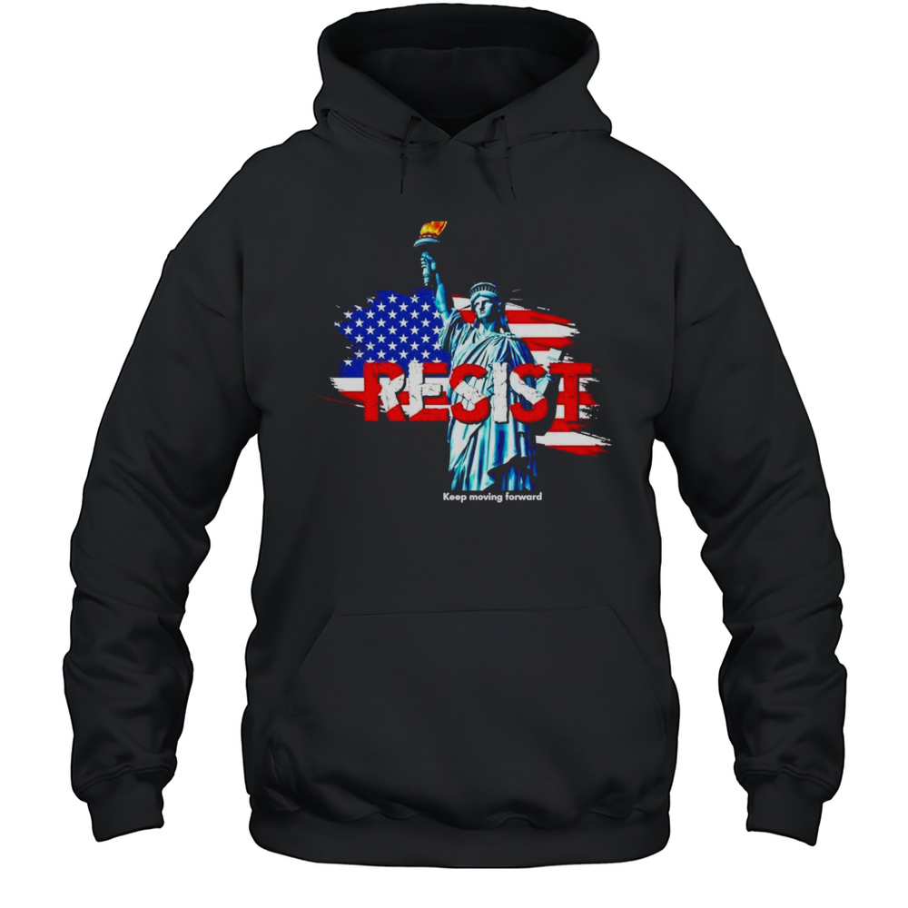 Statue Of Liberty Resist Keep Moving Forward Shirt Unisex Hoodie