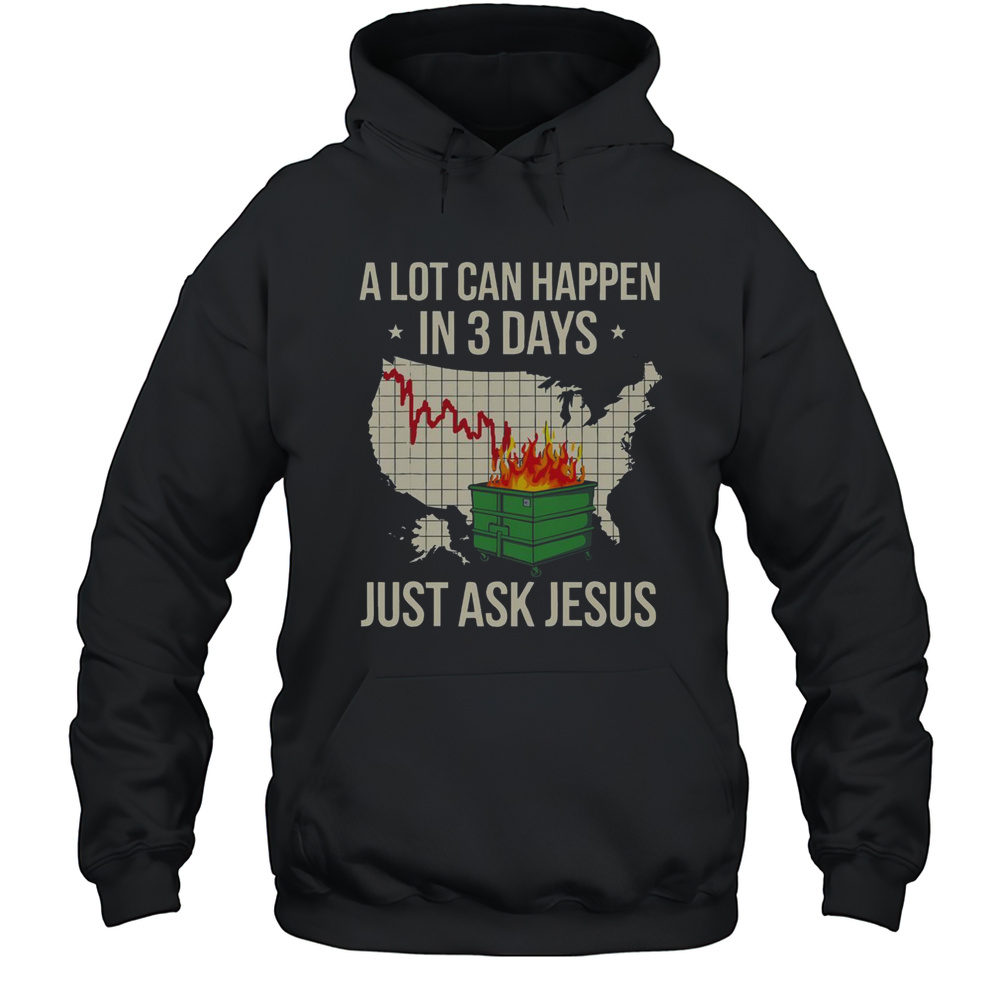 Top A Lot Can Happen In 3 Days Just Ask Jesus Dumpster Fire T-Shirt Unisex Hoodie