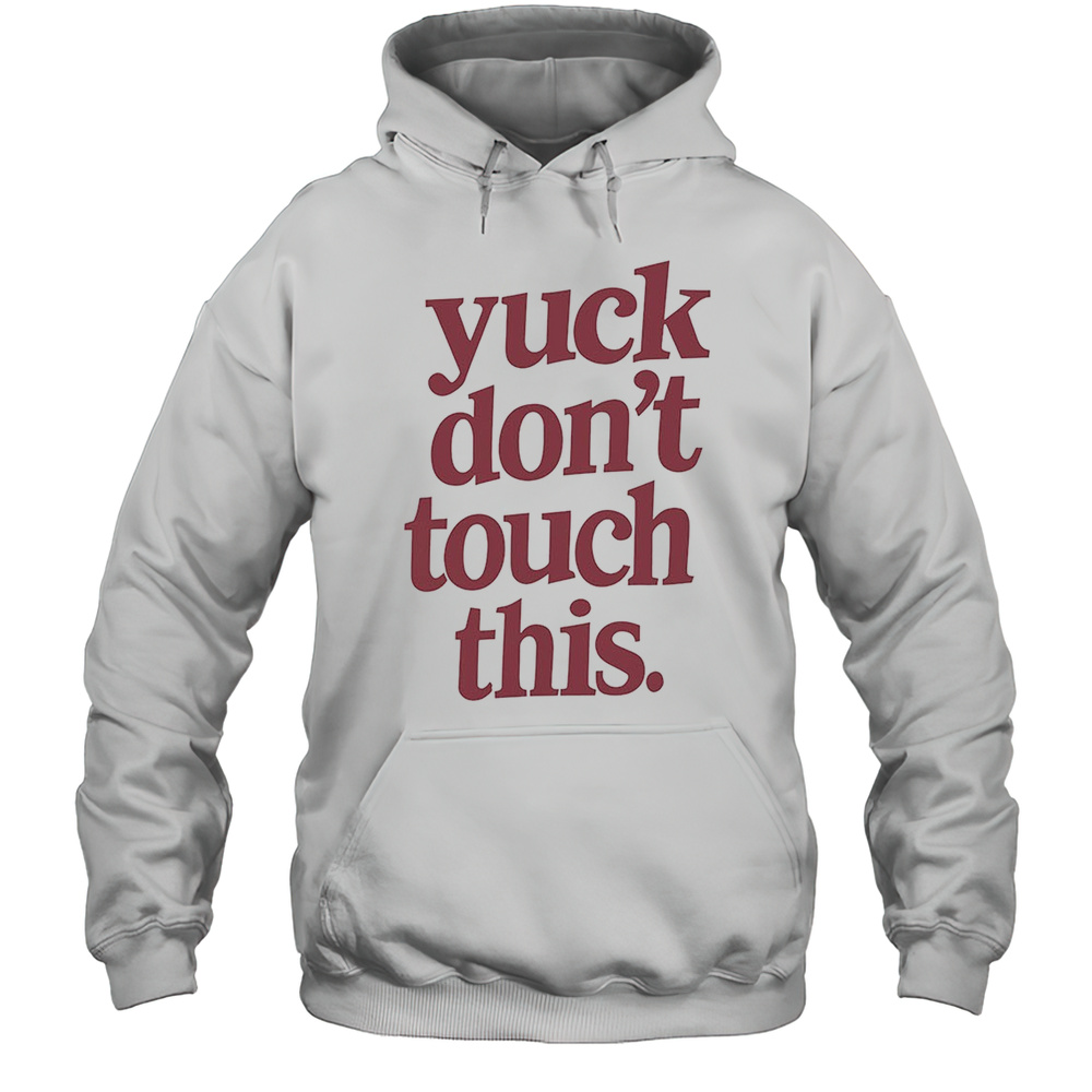 Yuck Dont Touch This Shirt Unisex Hoodie