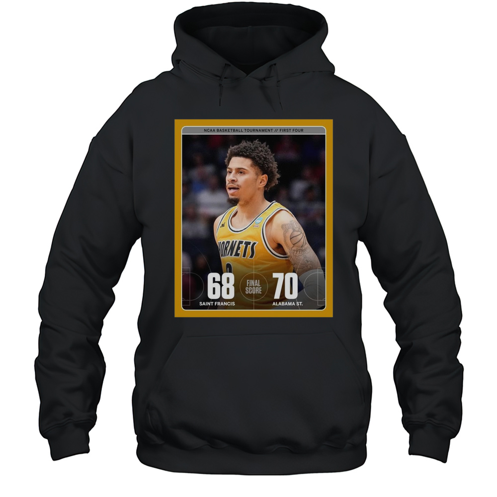 Alabama State Win 70-68 Saint Francis Final Score NCAA Basketball Tournament First Four T-shirt Unisex Hoodie