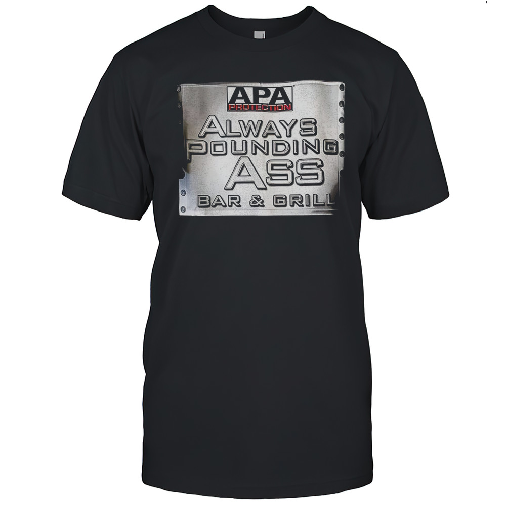 Apa Protection Always Pounding Ass Bar And Grill Shirt