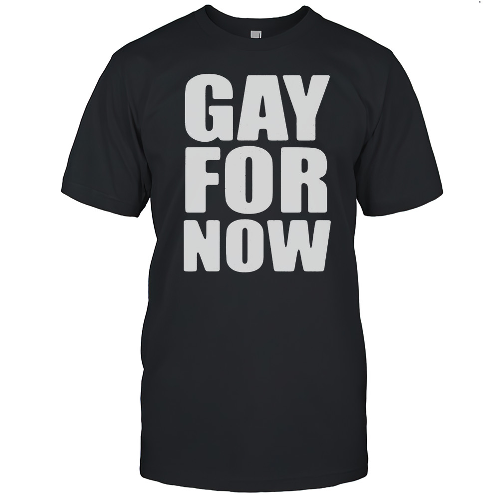 Gay For Now Shirt