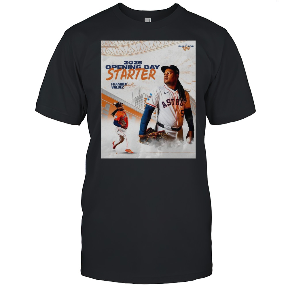 Houston Astros Framber Valdez MLB 2025 Opening Day Starter Built For This Signature T-shirt