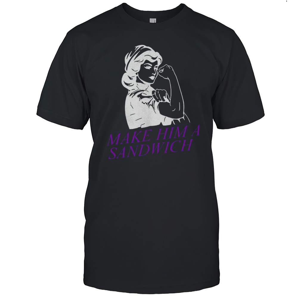 Make Him A Sandwich Shirt