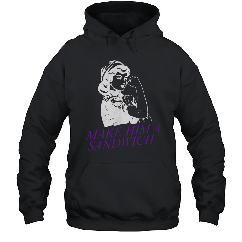 Make Him A Sandwich Shirt Unisex Hoodie