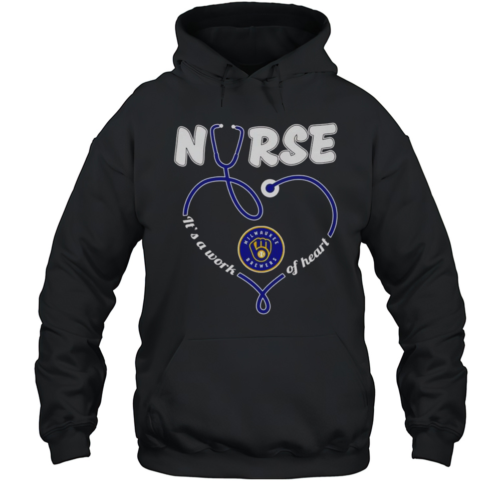 Nurse Its A Work Of Heart Milwaukee Brewers Shirt Unisex Hoodie