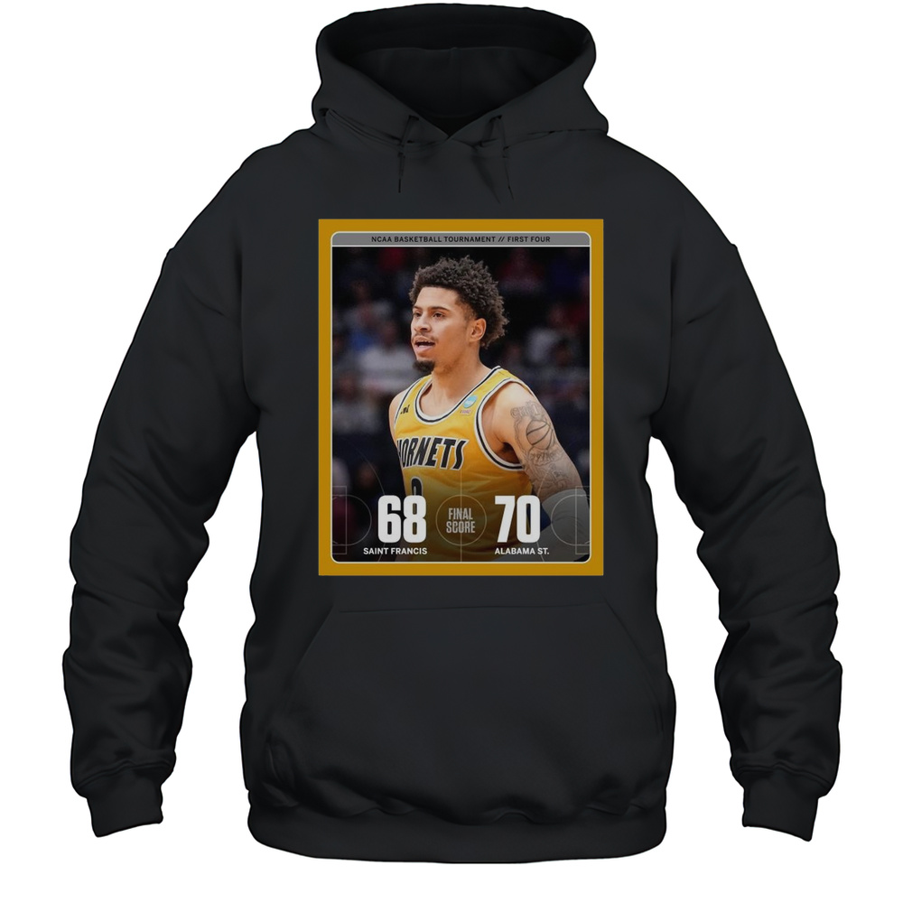 Poster Saint Francis Red Flash Vs Alabama State Hornets Final Score 68  70 NCAA Basketball Tournament First Four T-shirt Unisex Hoodie