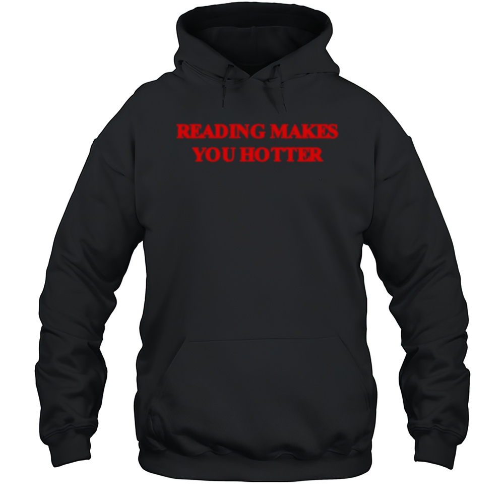 Reading Makes You Hotter Shirt Unisex Hoodie