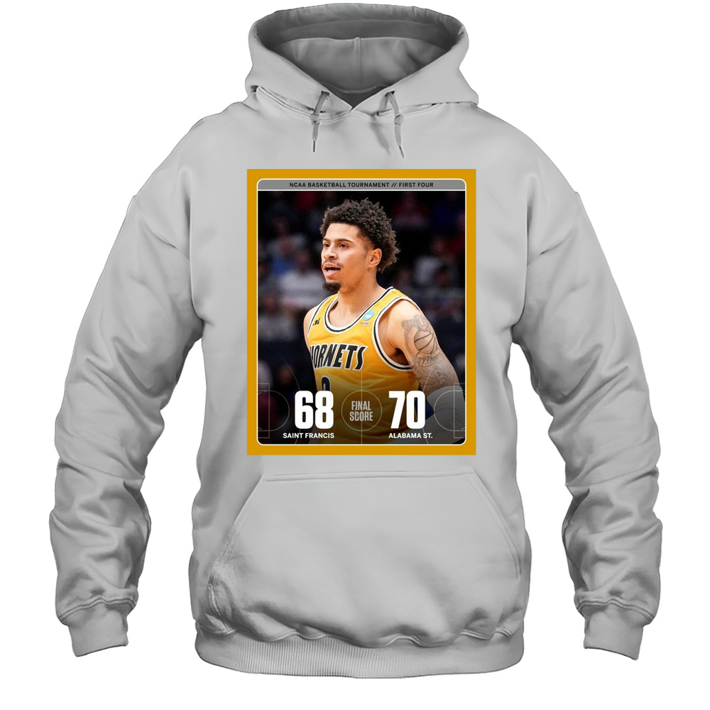 Saint Francis Red Flash Vs Alabama State Hornets Final Score 68  70 NCAA Basketball Tournament First Four Poster T-shirt Unisex Hoodie