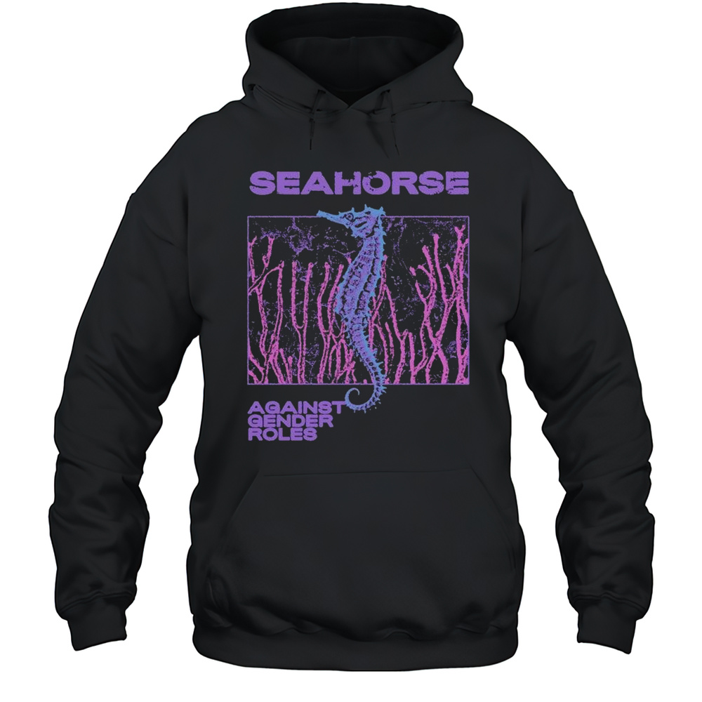 Seahorse Against Gender Roles T-shirt Unisex Hoodie