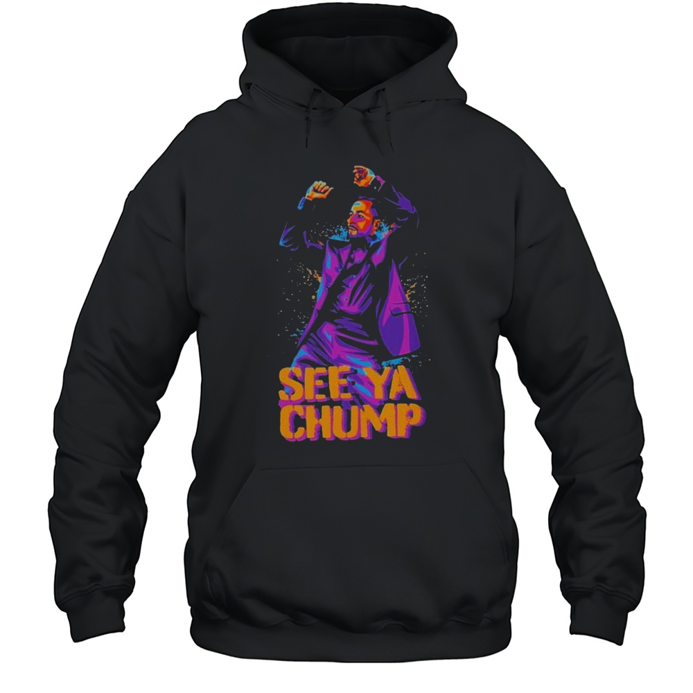 See Ya Chump T-shirt Unisex Hoodie