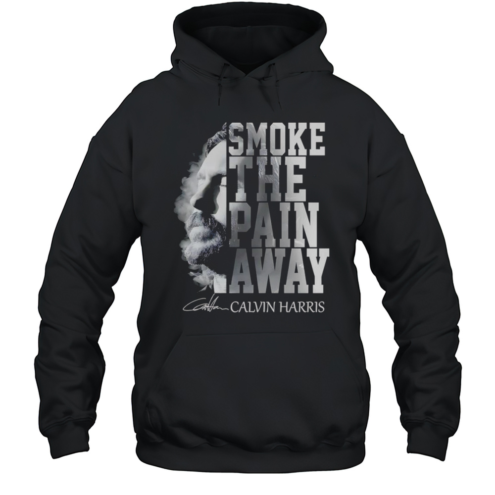 Smoke The Pain Away Calvin Harris Shirt Unisex Hoodie