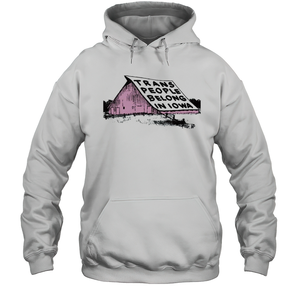Trans People Belong In Iowa Shirt Unisex Hoodie