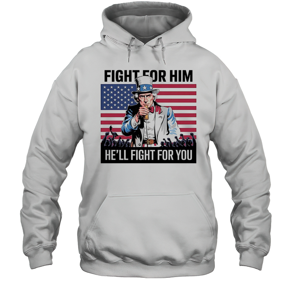 Uncle Sam Fight For Him Hell Fight For You Shirt Unisex Hoodie