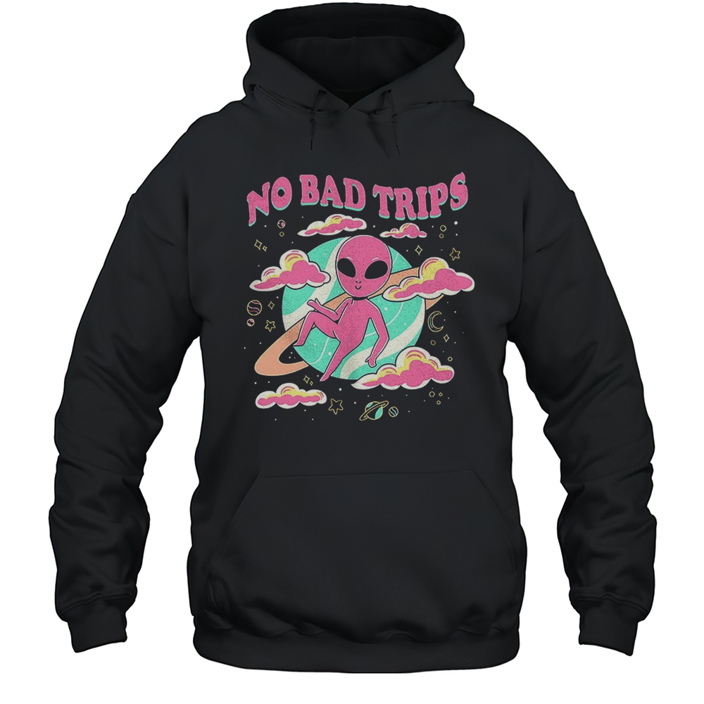 Alien No Bad Trips Shirt Unisex Hoodie