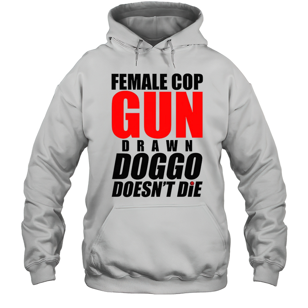 Female Cop Gun Drawn Doggo Doesnt Die Shirt Unisex Hoodie