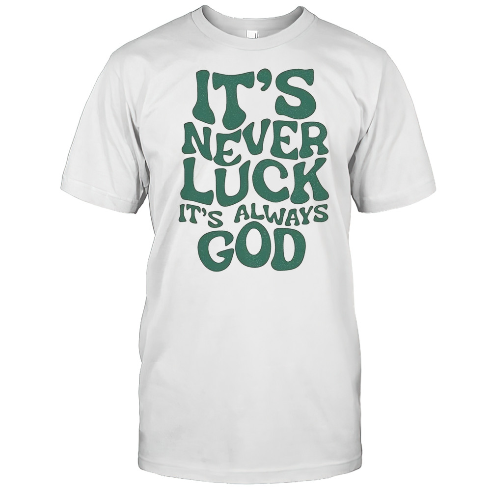 Its Never Luck Its Always God Shirt