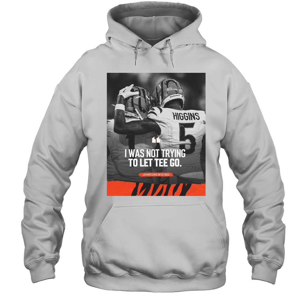 NFL Cincinnati Bengals I Was Not Trying To Let Tee Go JaMarr Chase On Tee Higgs T-shirt Unisex Hoodie