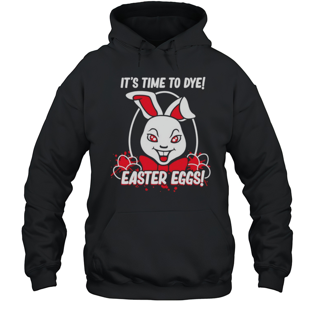 Its Time To Dye Easter Eggs Shirt Unisex Hoodie