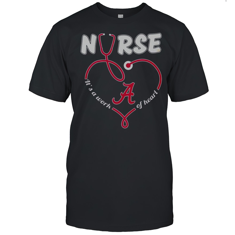 Original Alabama Crimson Tide Nurse Its A Work Of Heart T-Shirt