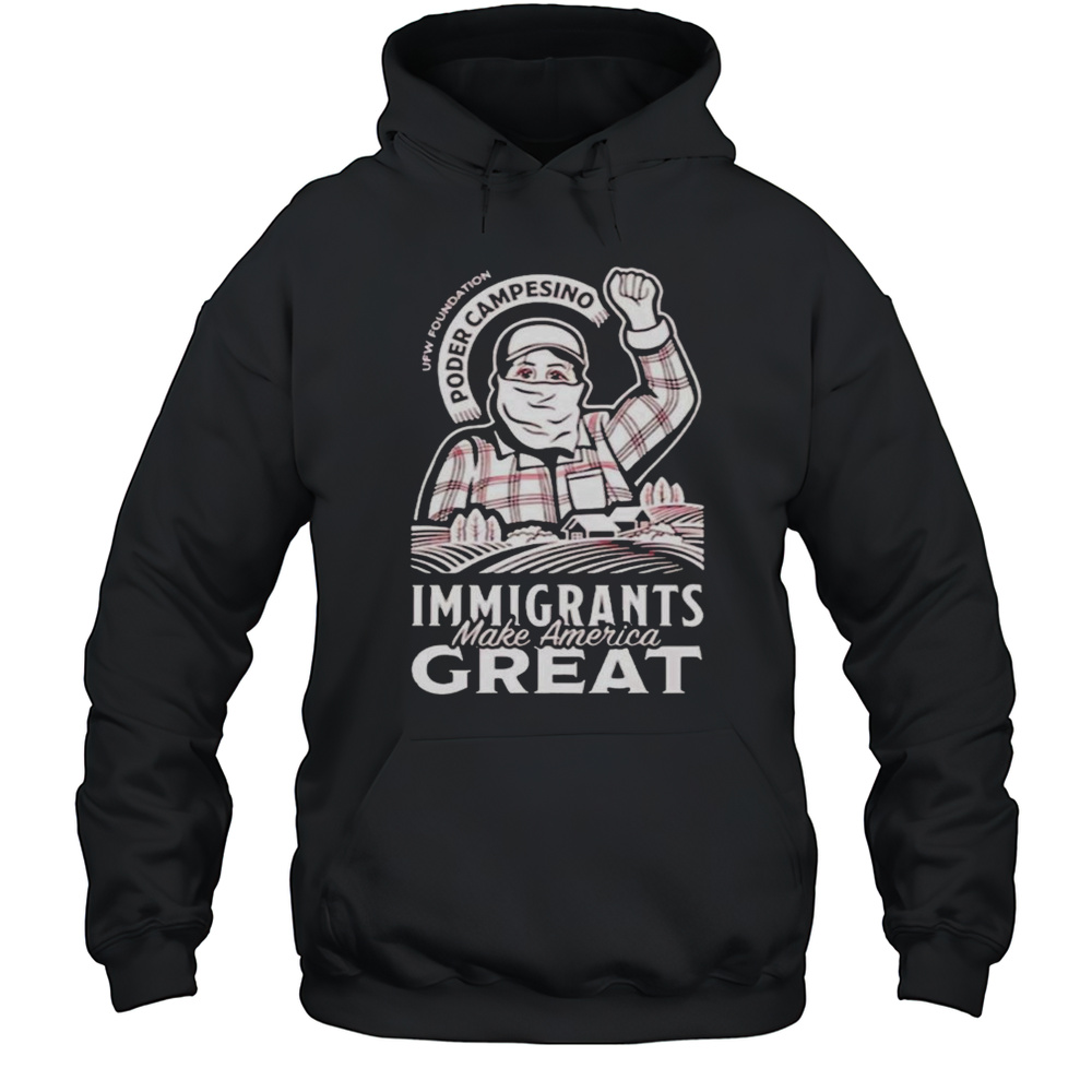Poder Campesino Ufw Foundation Immigrants Make America Great Shirt Unisex Hoodie
