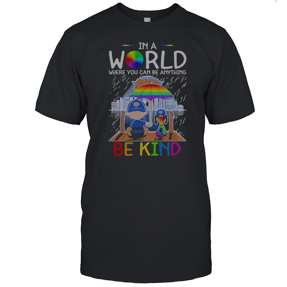 Pretty Charlie Brown And Snoopy New York Knicks In A World Where You Can Be Anything Be Kind T-Shirt Pretty Charlie Brown And Snoopy New York Knicks In A World Where You Can Be Anything Be Kind T-Shirt