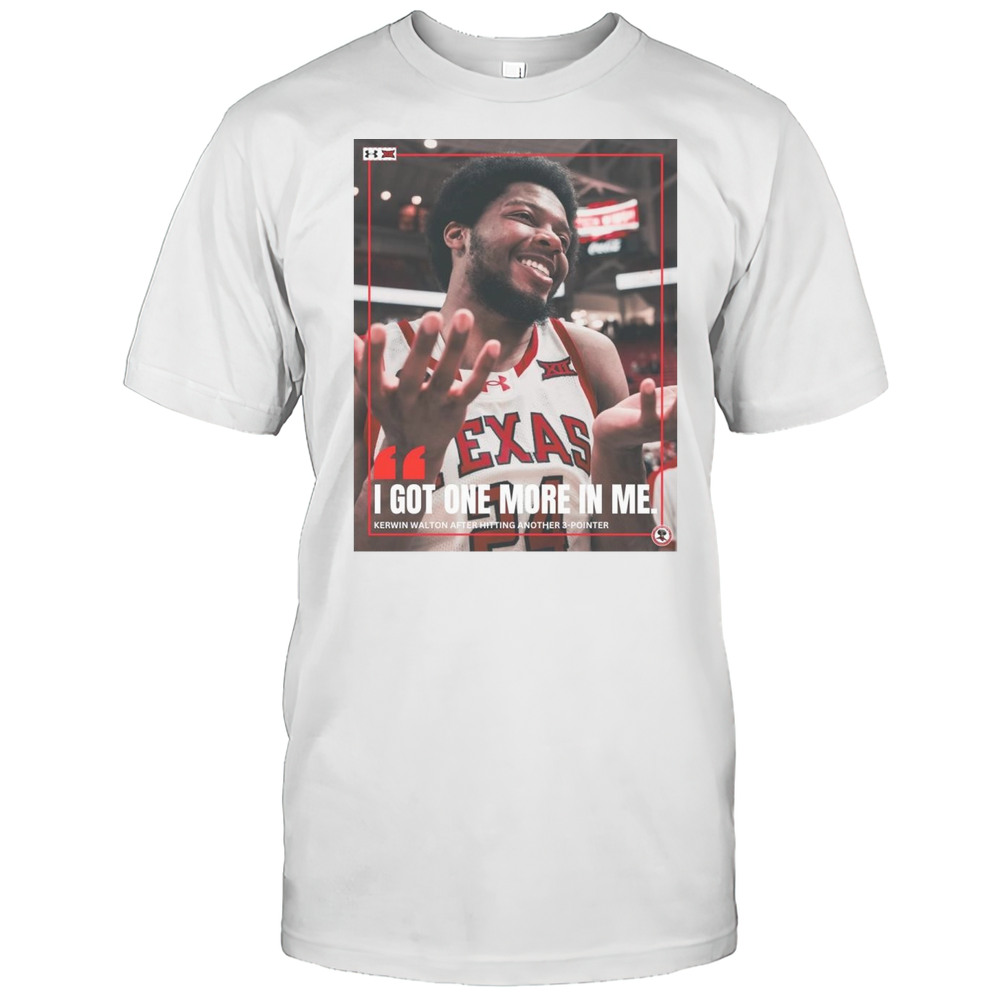Texas Tech Red Raiders I Got One More In Me Kerwin Walton After Hitting Another 3-Pointer T-shirt