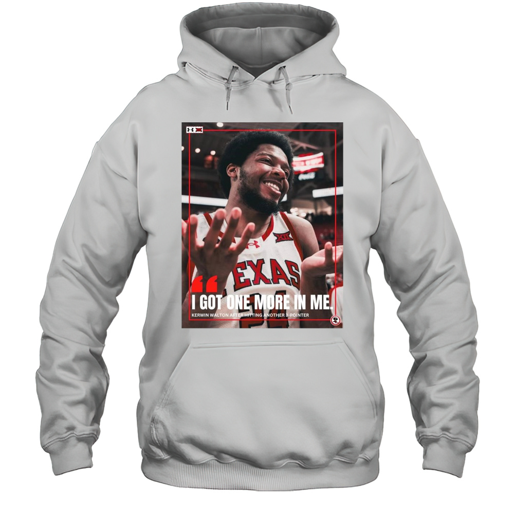 Texas Tech Red Raiders I Got One More In Me Kerwin Walton After Hitting Another 3-Pointer T-shirt Unisex Hoodie
