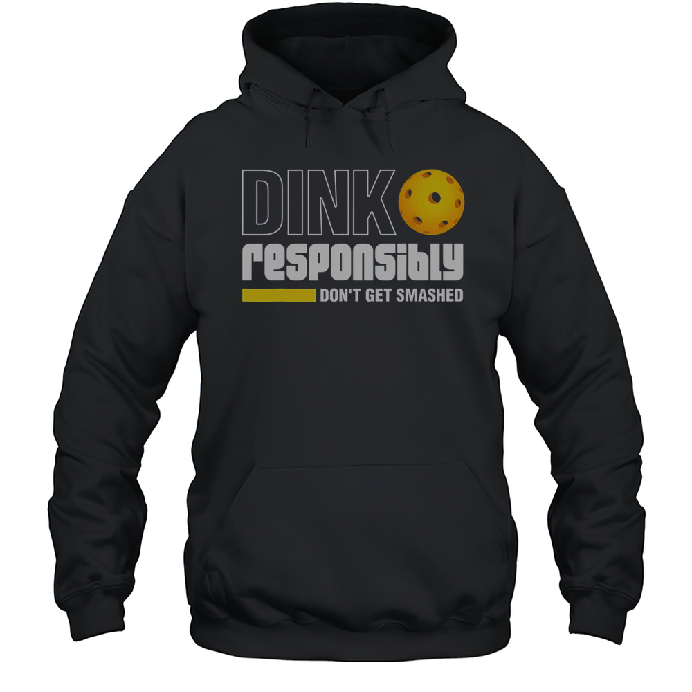 Top Dink Responsibly Dont Get Smashed Pickleball T-Shirt Unisex Hoodie