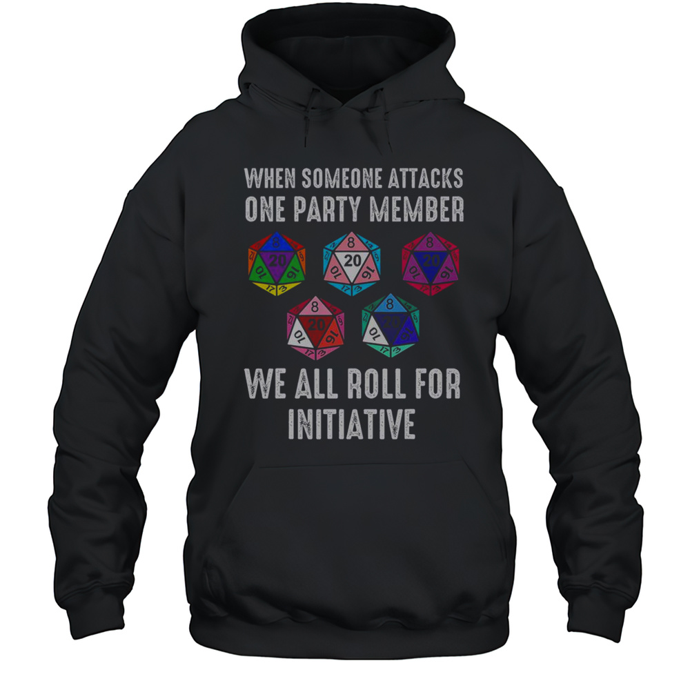 Top When Someone Attacks One Party Member We All Roll For Initiative T-Shirt Unisex Hoodie