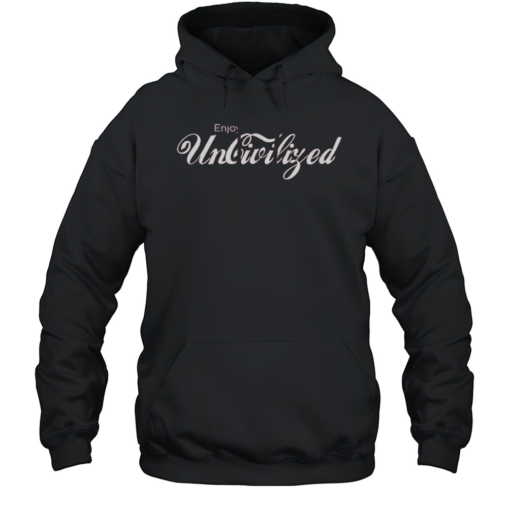 Uncivilized Enjoy T-shirt Unisex Hoodie