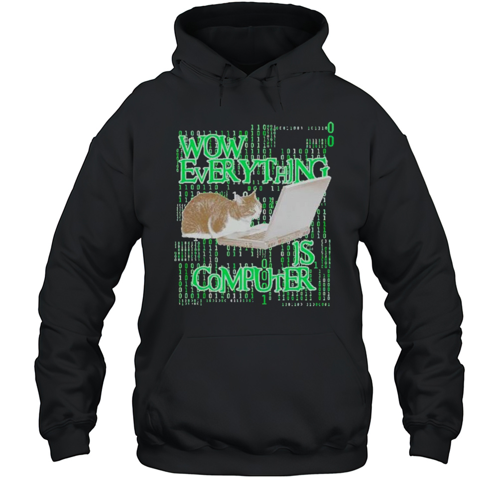Wow Everything Is Computer Cat Shirt Unisex Hoodie