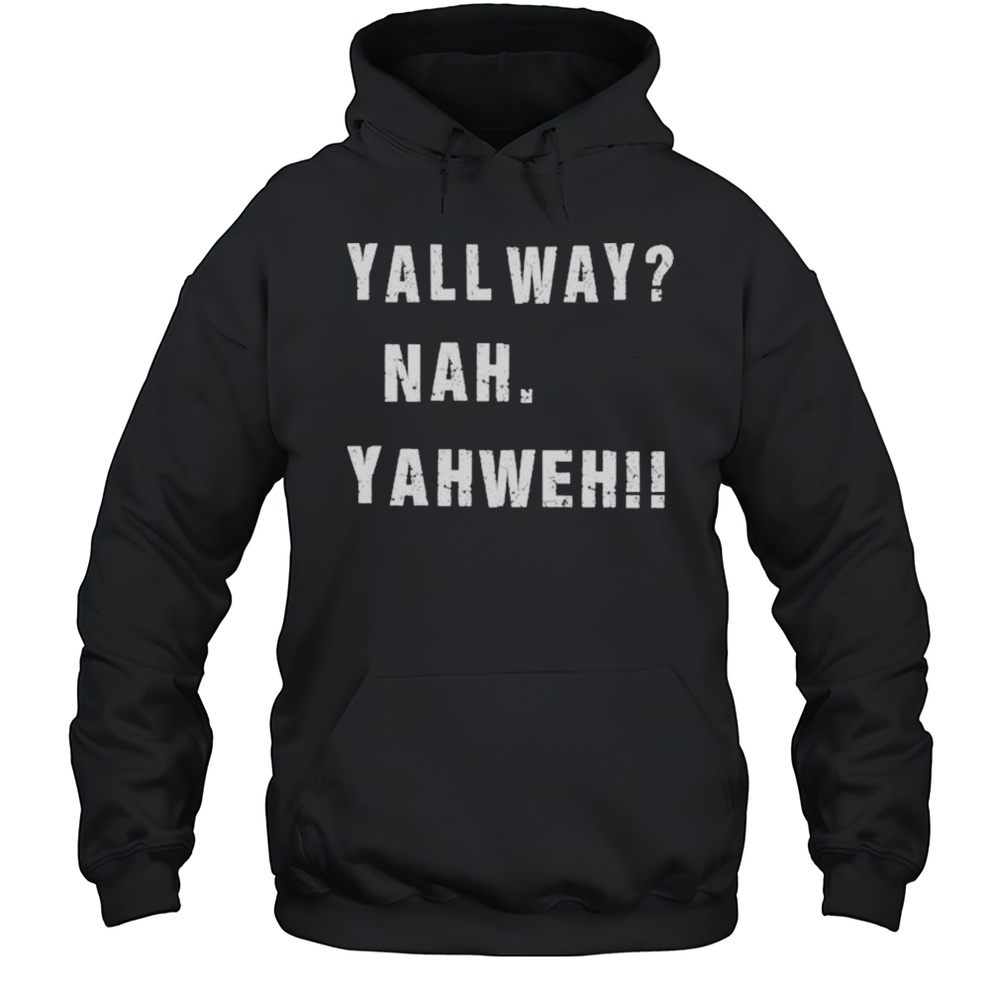 Yall Way Nah Yahweh T-Shirt Unisex Hoodie