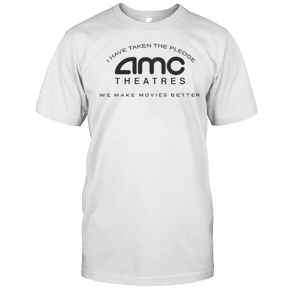 AMC Theatres Movie Andise I Have Taken The Pledge We Make Movies Better Shirt