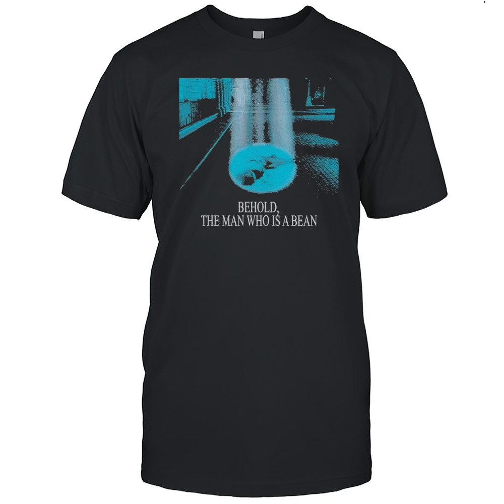 Behold The Bean Who Is A Bean T-shirt