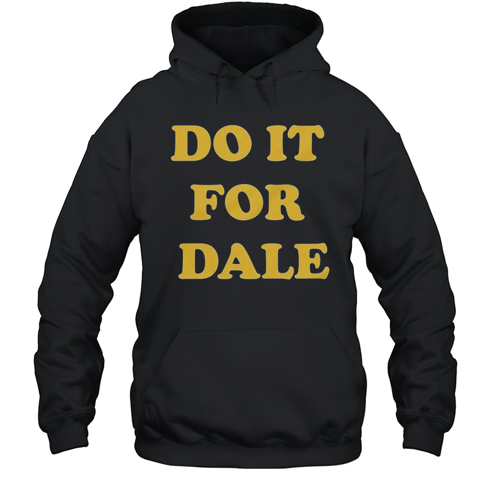 Do It For Dale T-shirt Unisex Hoodie