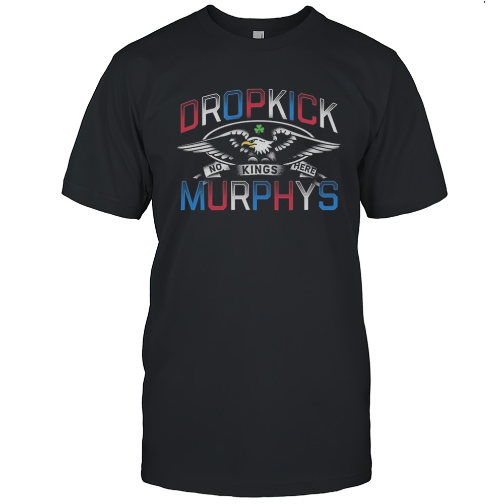 Dropkick Murphys No Kings Here Shirt