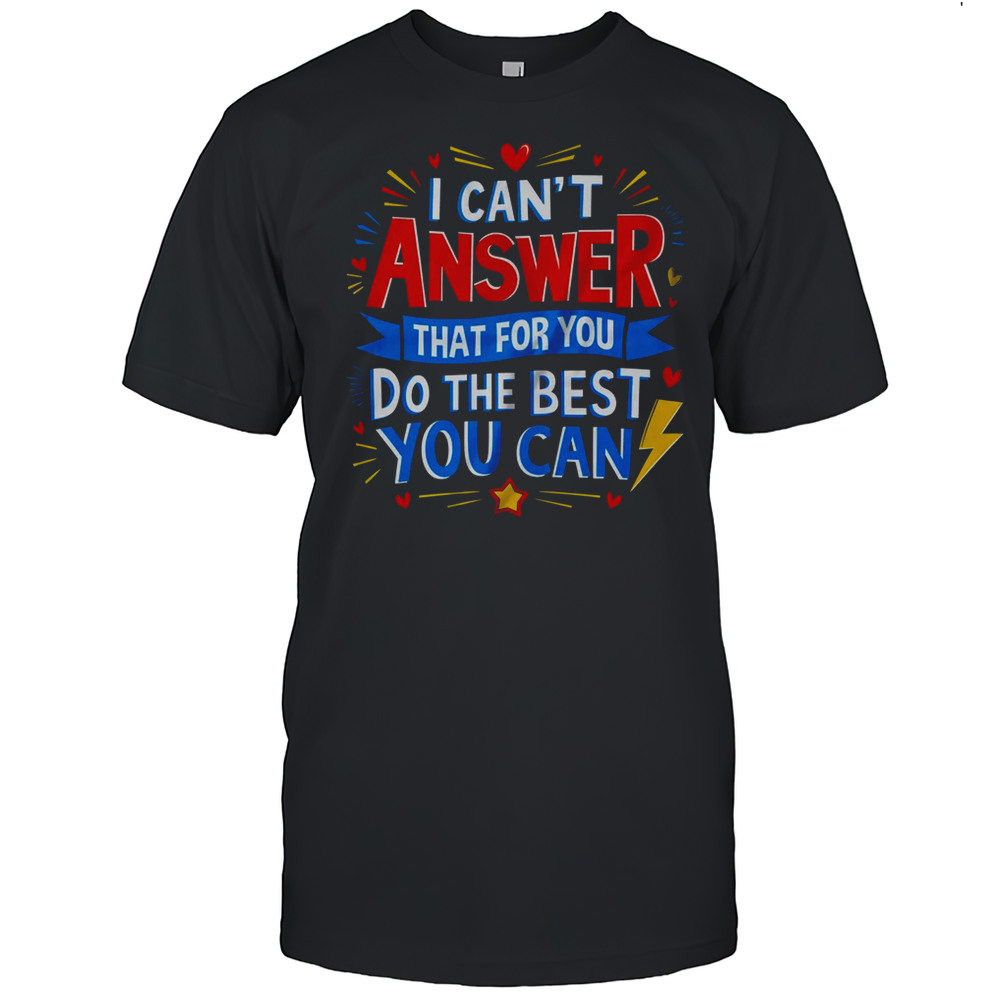 I Can’t Answer That For You Staar Test Teacher Testing Day Shirt