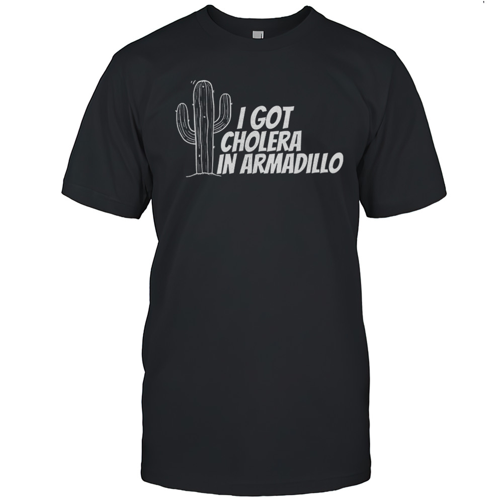 I Got Cholera In Armadillo Shirt