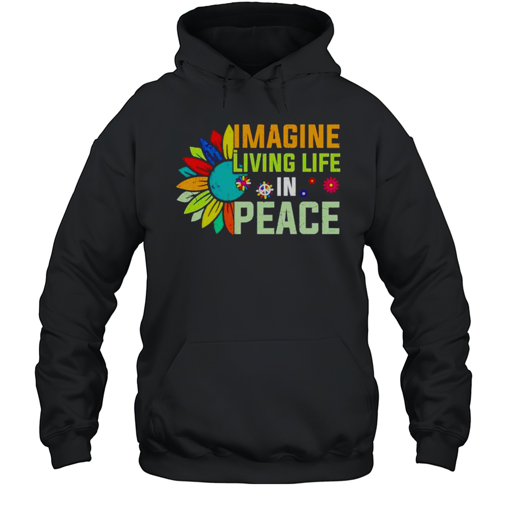 Imagine Living Life In Peace Shirt Unisex Hoodie