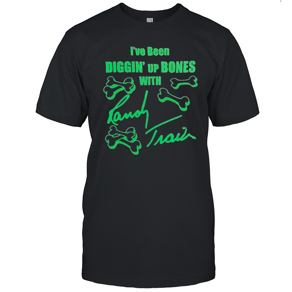 Ive Been Diggin Up Bones With Randy Travis T-shirt