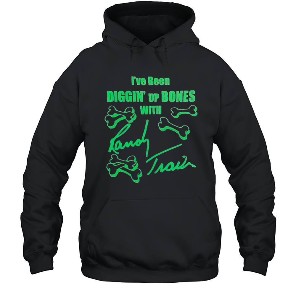 Ive Been Diggin Up Bones With Randy Travis T-shirt Unisex Hoodie