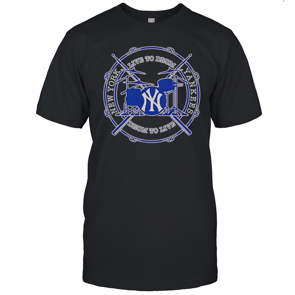 Live To Drum Drum To Live New York Yankees Shirt