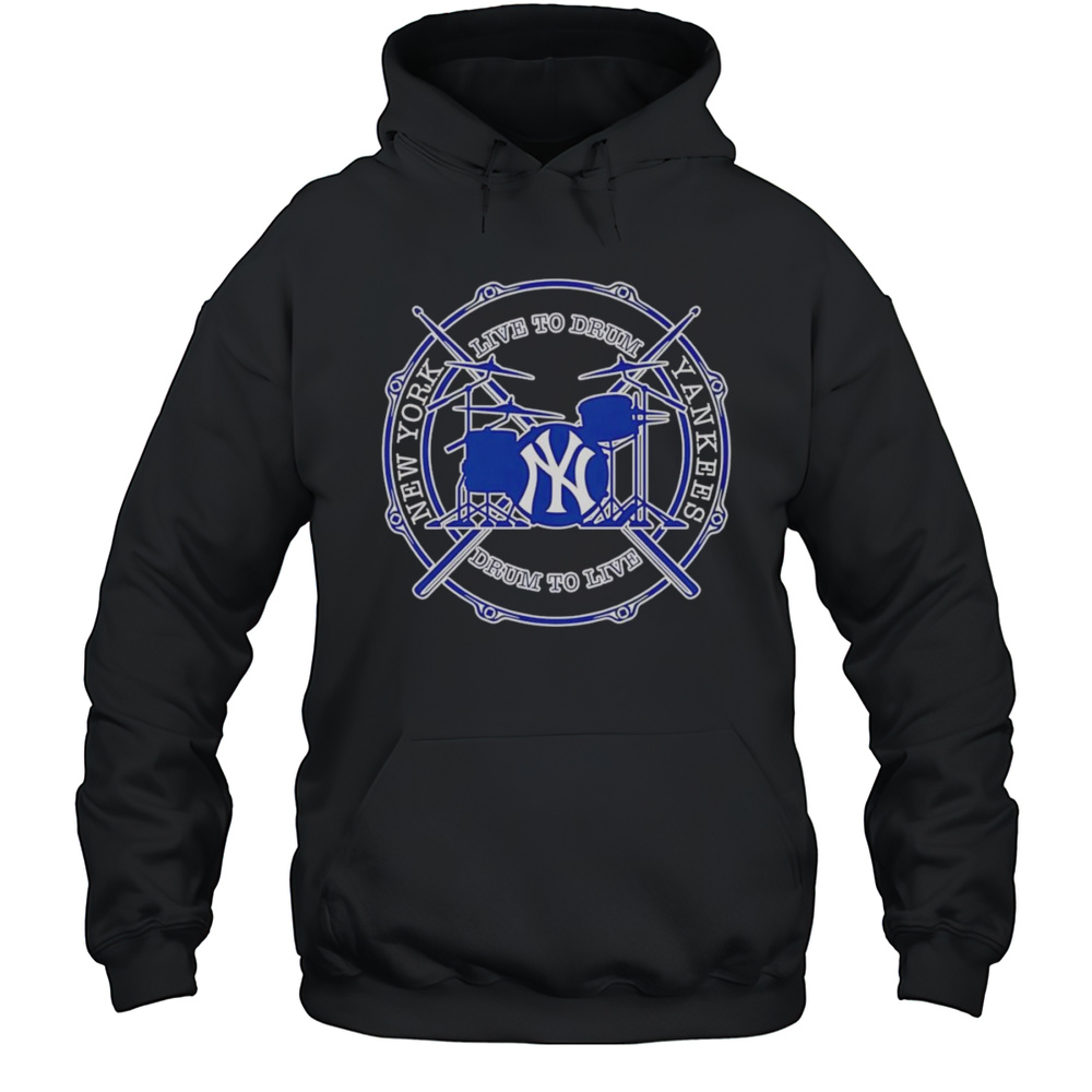 Live To Drum Drum To Live New York Yankees Shirt Unisex Hoodie