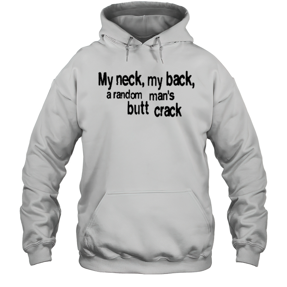 My Neck My Back A Random Mans Butt Crack Shirt Unisex Hoodie