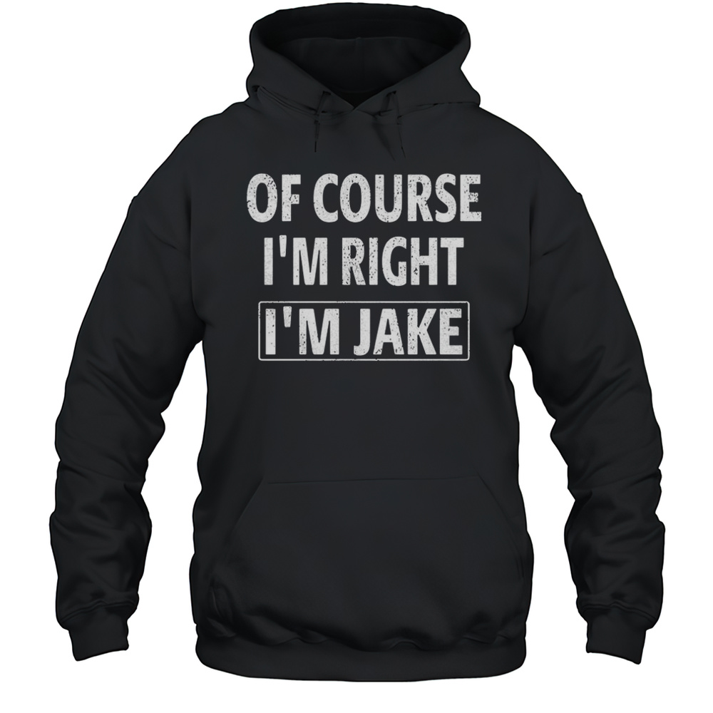 Of Course Im Right Im Jake Shirt Unisex Hoodie