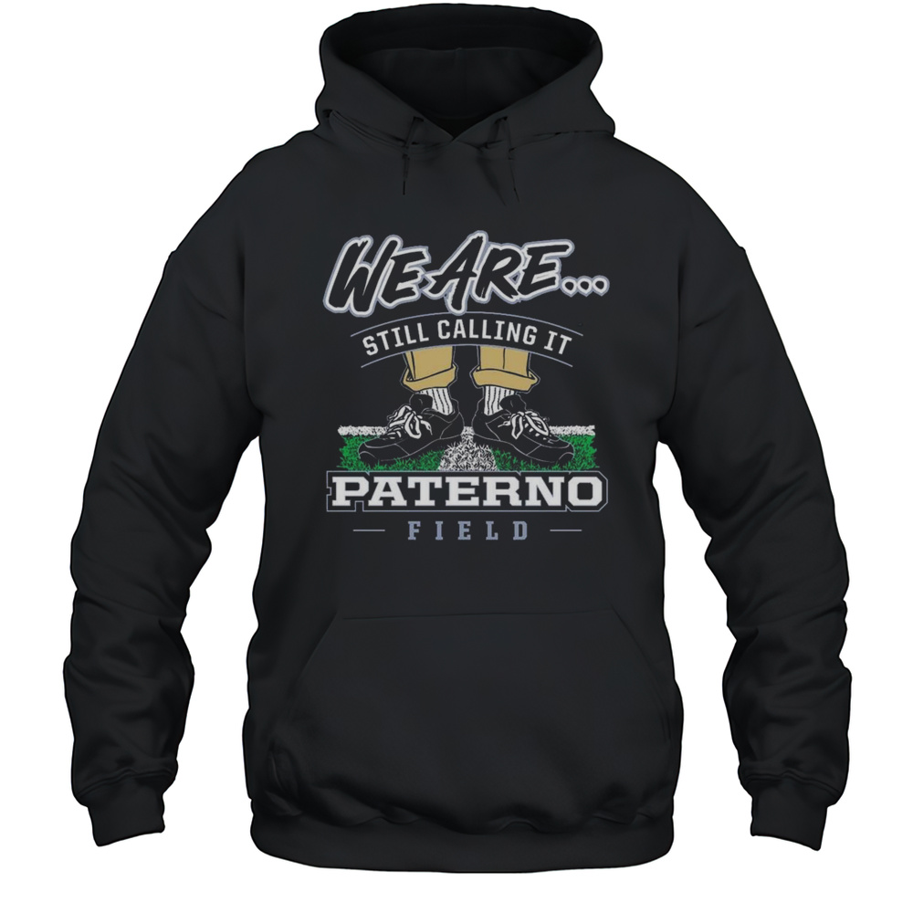 Penn State Nittany Lions We Are Still Calling It Paterno Field 2025 Shirt Unisex Hoodie