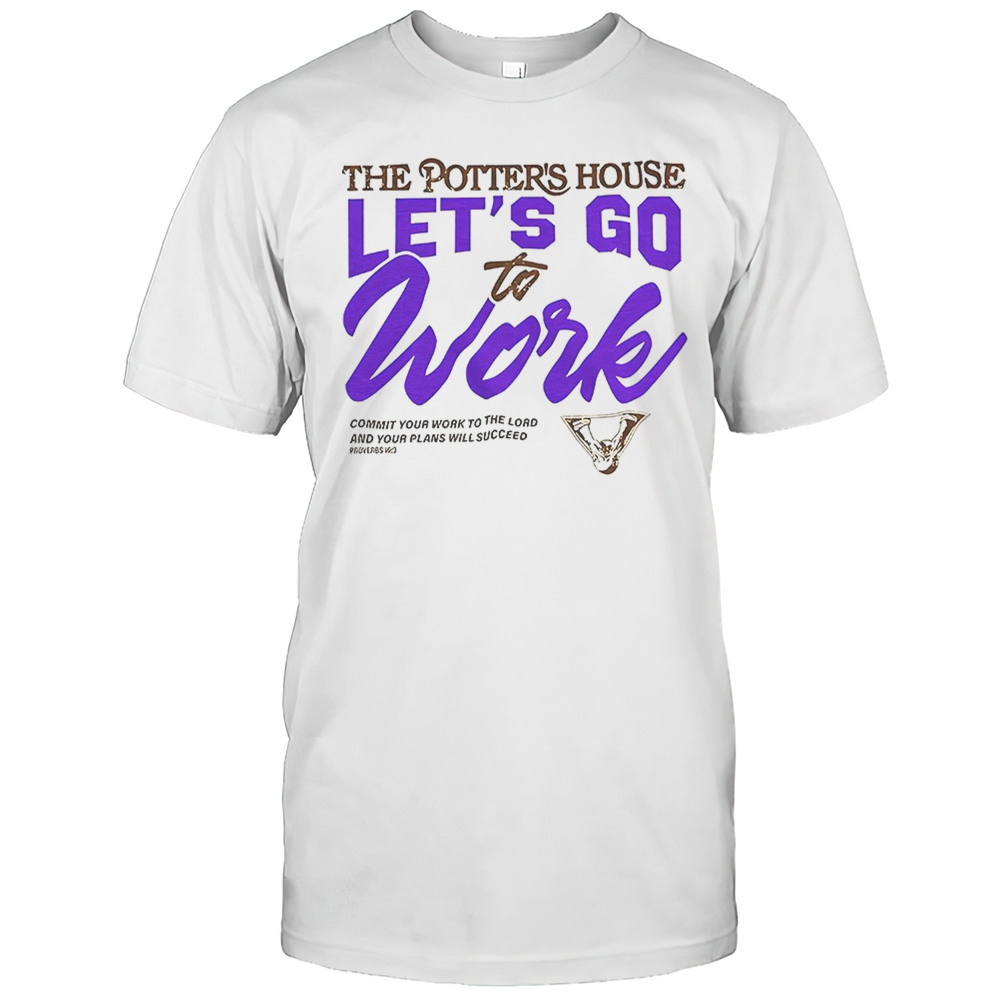 The Potters House Lets Go To Work Shirt