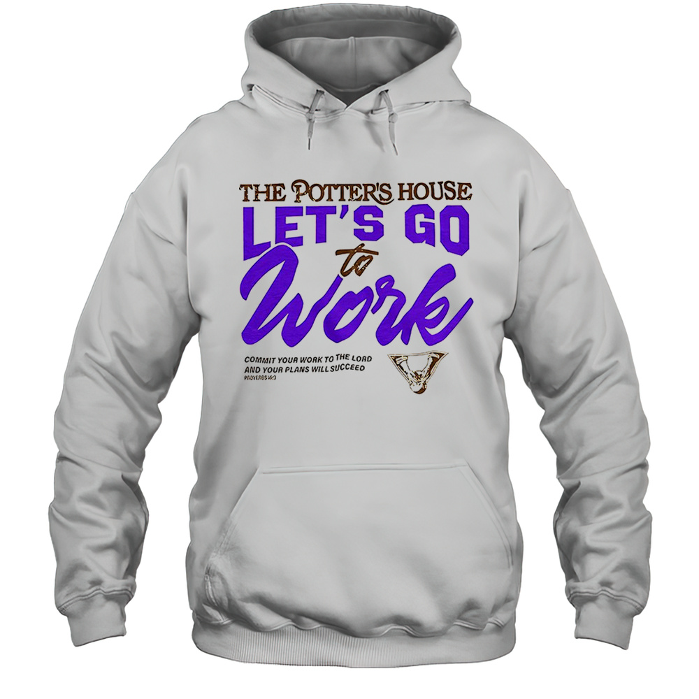 The Potters House Lets Go To Work Shirt Unisex Hoodie